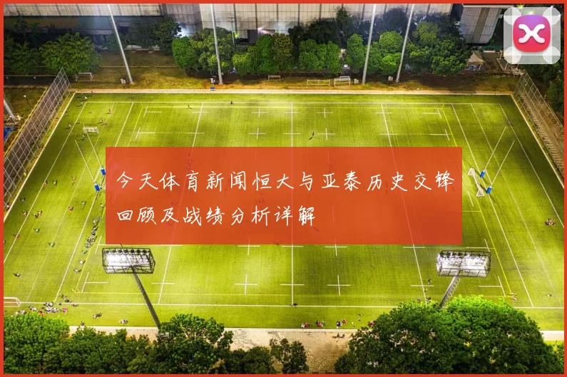 今天体育新闻恒大与亚泰历史交锋回顾及战绩分析详解